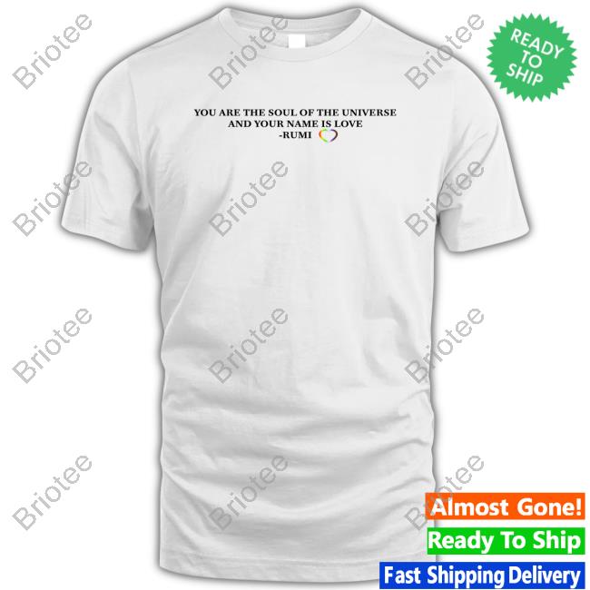 You Are The Soul Of The Universe And Your Name Is Love Rumi Tee Shirt