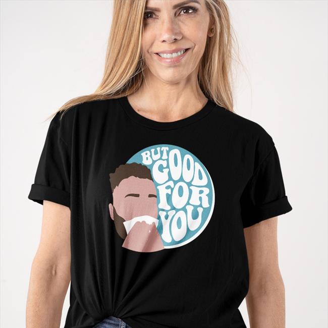 Connorbergersen But Good For You T Shirt