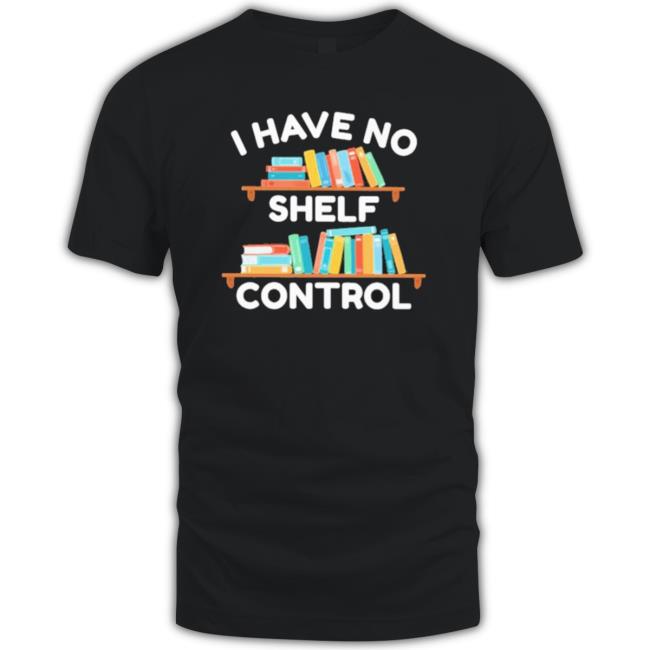 I Have No Shelf Control Shirt