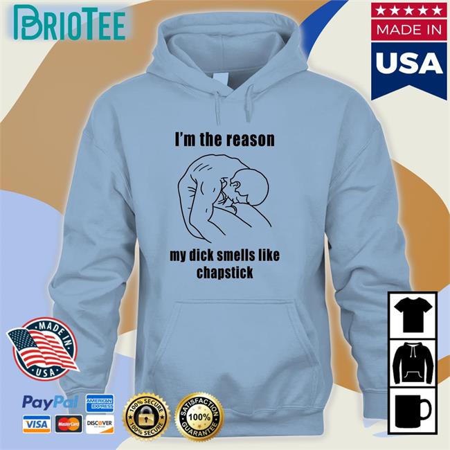 I'm The Reason My Dick Smells Like Chapstick Tee Shirt Shirts That Go Hard
