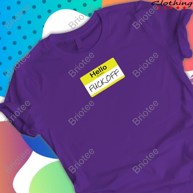 Wicked Naughty Merch Official Hello My Name Is Fuck Off Shirts