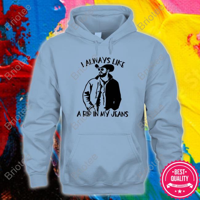 I Always Like A Rip In My Jeans Yellowstone Original Shirts