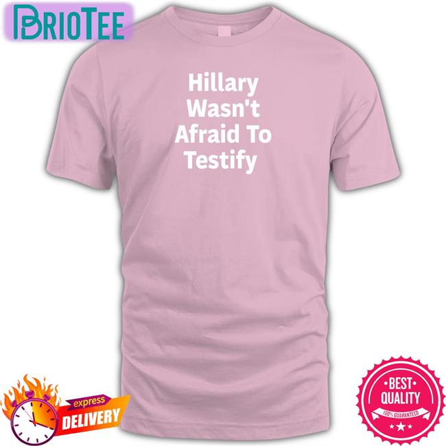 Hillary Wasn't Afraid To Testify Long Sleeve T Shirt