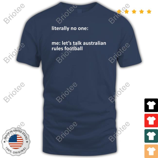 Literally No One Me Let's Talk Australian Rules Football T-Shirt