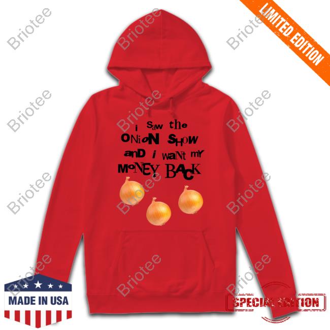 Official I Saw The Onion Show And I Want My Money Back Tee Shirt