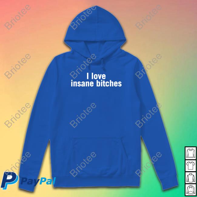 Official I Love Insane Bitches Shirt