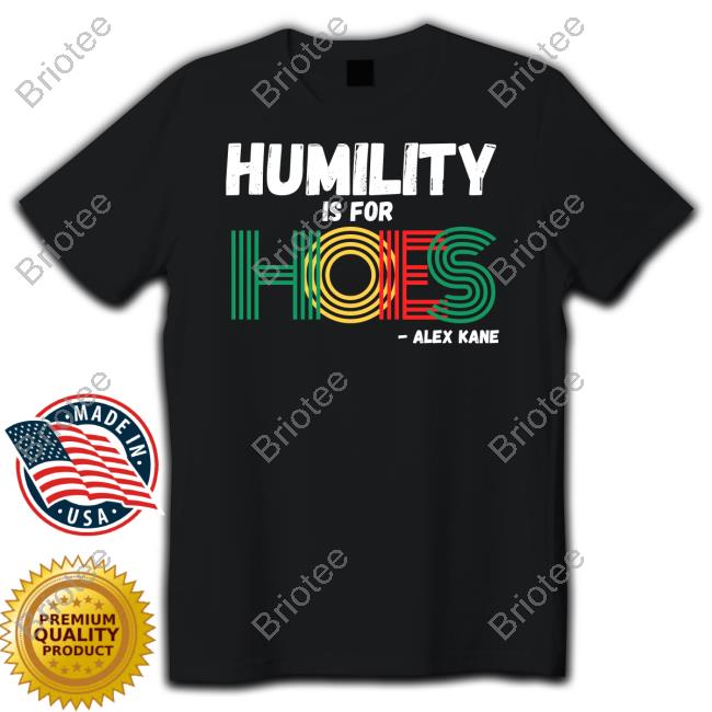 Brainbuster Tees Shop Alex Kane Humility Is For Hoes Shirt
