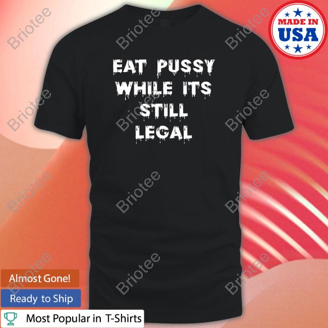 Eat Pussy While Is Still Legal Sweatshirt