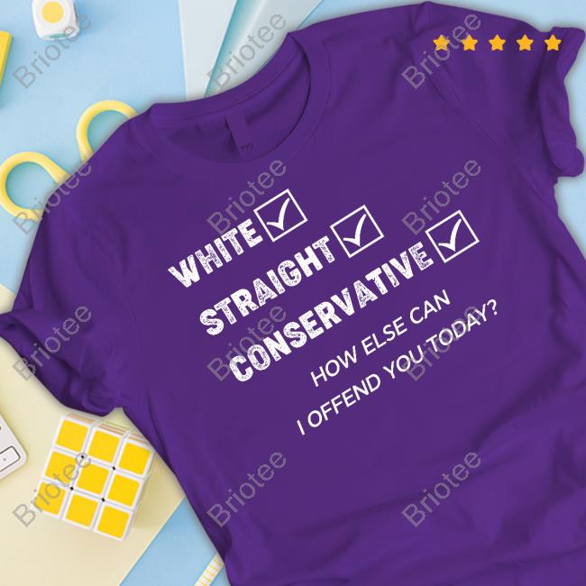 Official Delusional Takes White Straight Conservative How Else Can I Offend You Today Tee