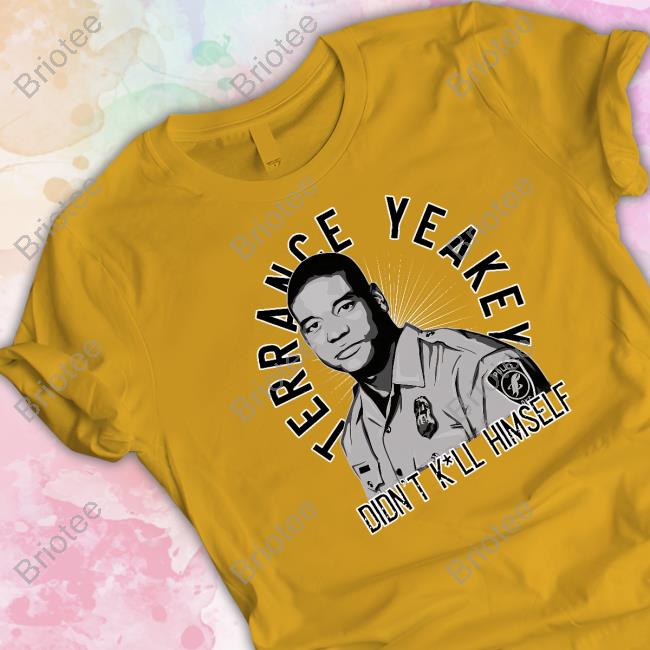 Terrance Yeakey Didn't Kill Himself Shirts