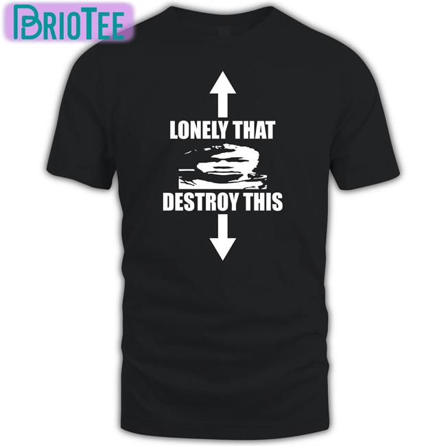 Lonely That Destroy This Shirt