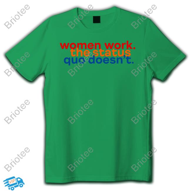 Official Women Work The Status Quo Doesn't T Shirt
