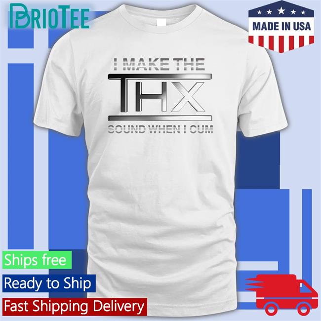 Shirts That Go Hard I Make The THX Sound When I Cum Hoodie