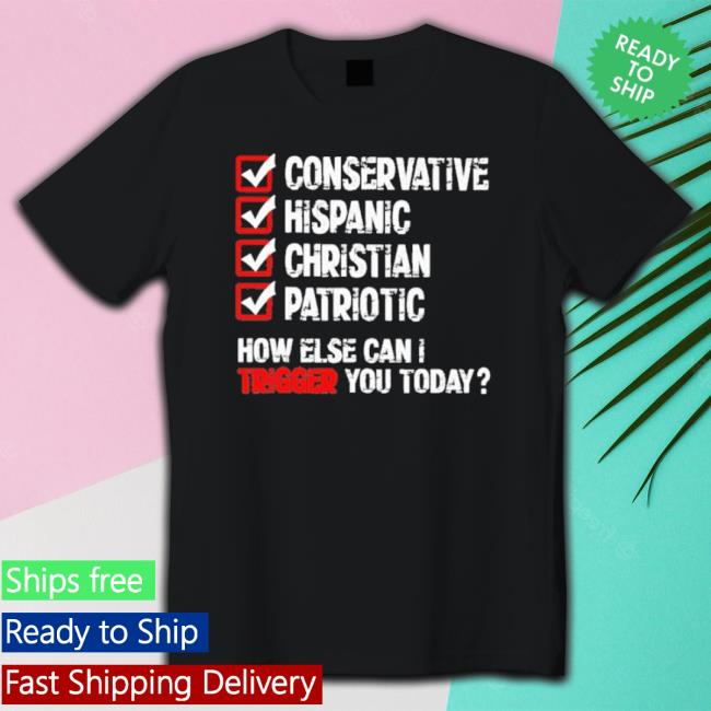 Official Conservative Hispanic Christian Patriotic How Else Can I Trigger You Today T-Shirt