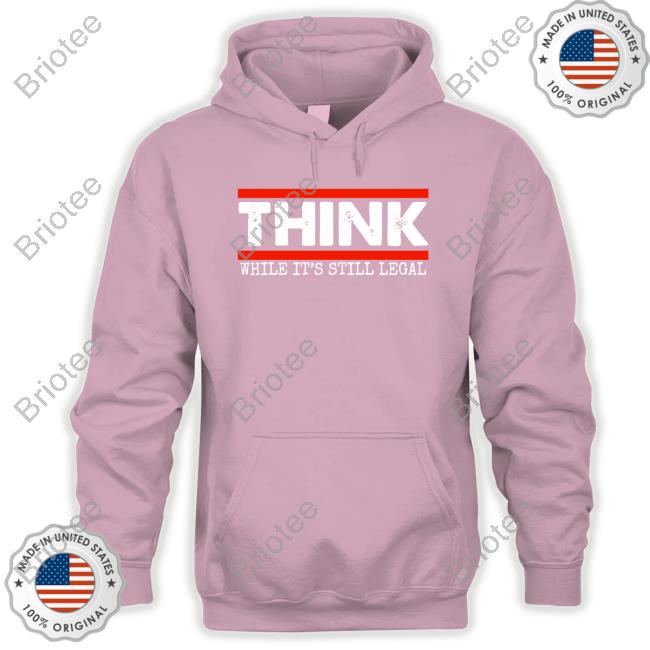 Think While It's Still Legal Hoodie