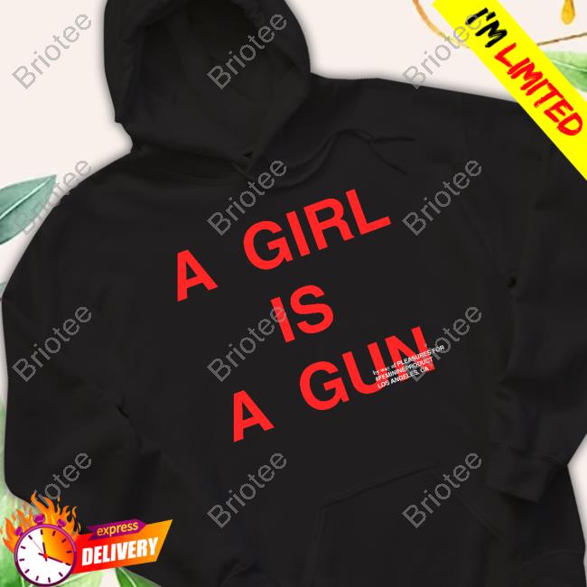 A Girl Is A Gun By Way Of Pleasures For #Feminineproduct Los Angeles Ca Shirt Shirt