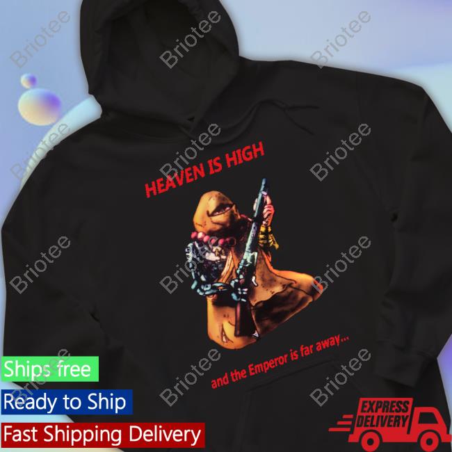 Everpress Shop Heaven Is High And The Emperor Is Far Away Shirts Bagboss