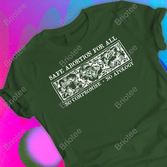 Safe Abortion For All No Compromise No Apology T-Shirt