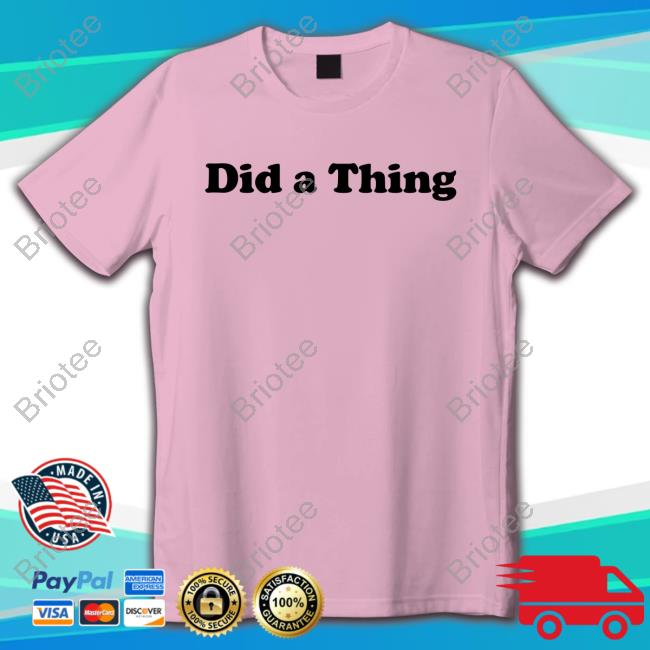 Did A Thing Tee Shirt