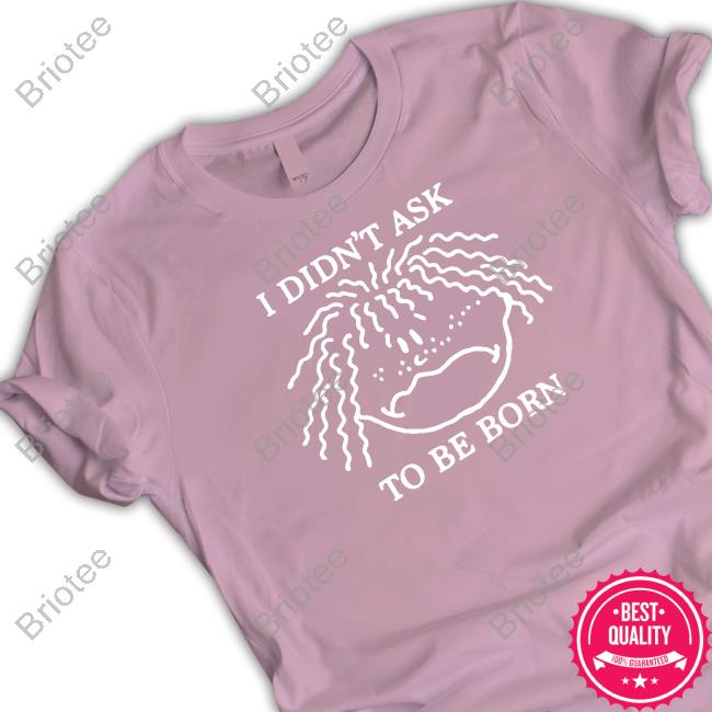 Official Shirts That Go Hard I Didn't Ask To Be Born Hoodie