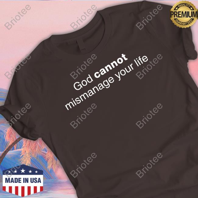 God Cannot Mismanage Your Life Shirt