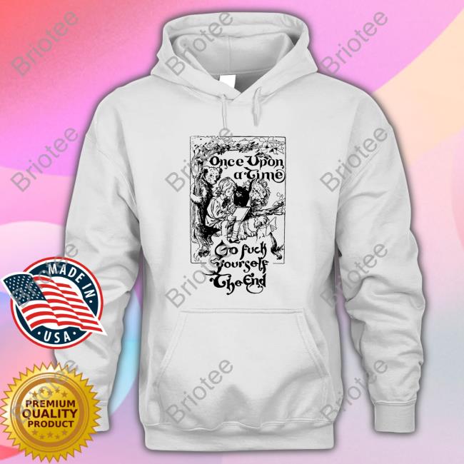 Shirts That Go Hard Once Upon A Time Go Fuck Yourself The End Tee Shirt Shirtsthtgohard
