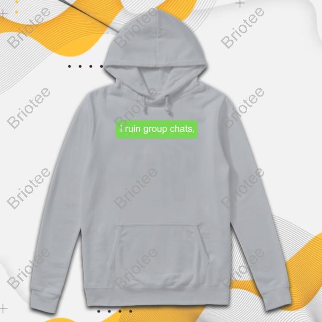 Official I Ruin Group Chats Shirts