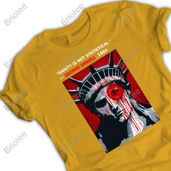 Sanity Is Not Statistical George Orwell 1984 Shirts