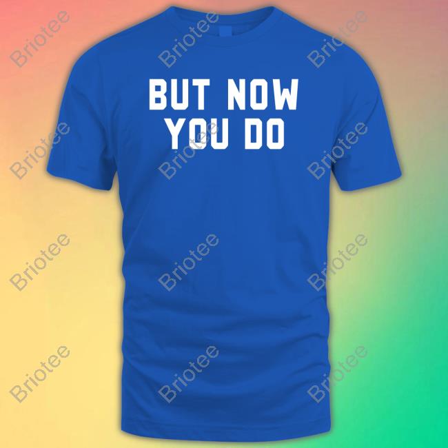 But Now You Do Hoodie