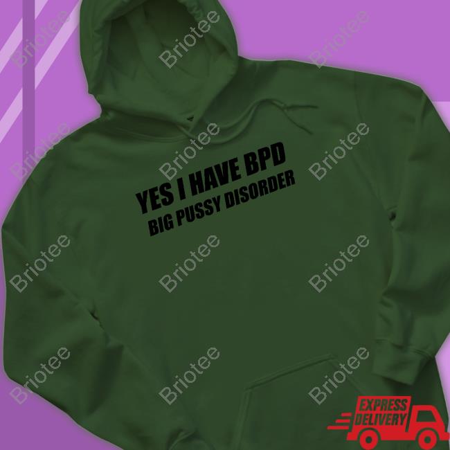 Official Yes I Have Bpd Big Pussy Disorder Hoodie