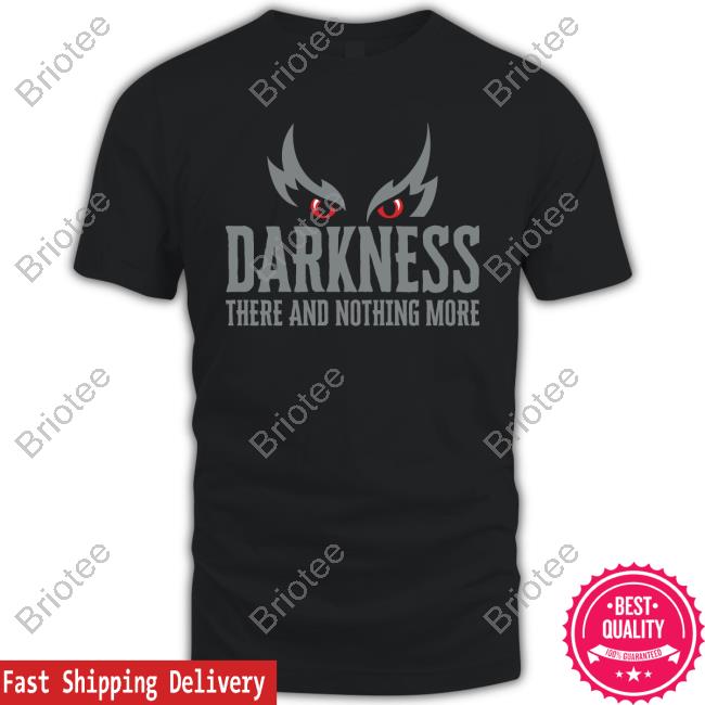 Darkness There And Nothing More Tee Shirt