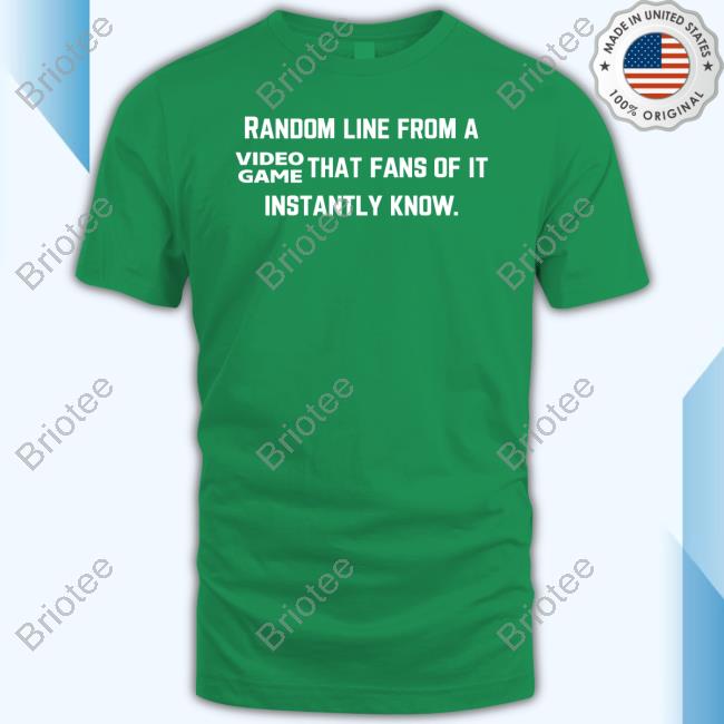Official Everything Out Of Context Random Line From A Video Game That Fans Of It Instantly Know Merch
