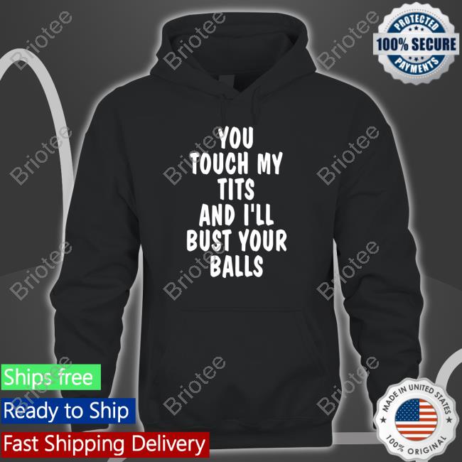 You Touch My Tits And I'll Bust Your Balls Shirts