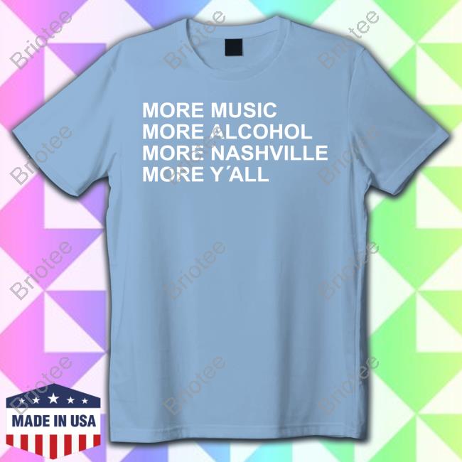More Music More Alcohol More Nashville More Y'all T-Shirt