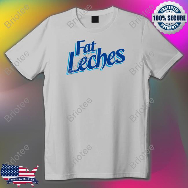 Official Fat Leches Shirts