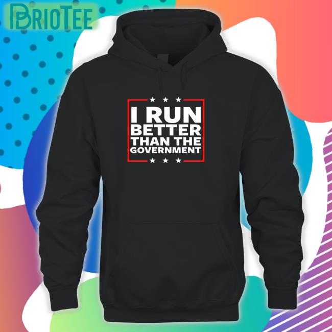 I Run Better Than The Government Shirts Steven Crowder