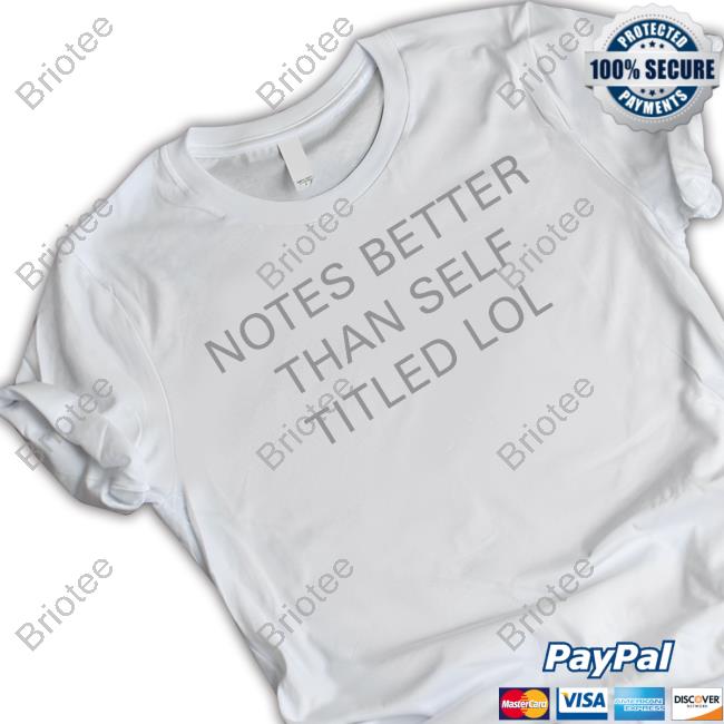 Notes Better Than Self Titled Lol Shirts