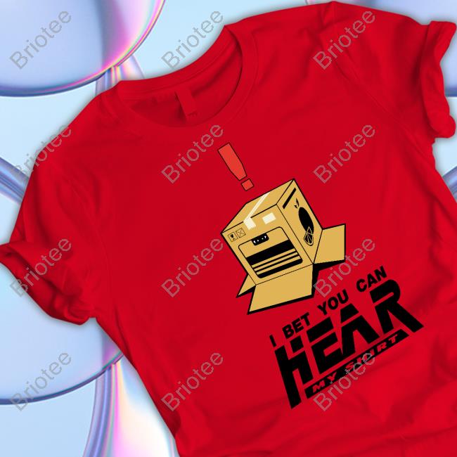 I Bet You Can Hear My Shirt Tee Shirt
