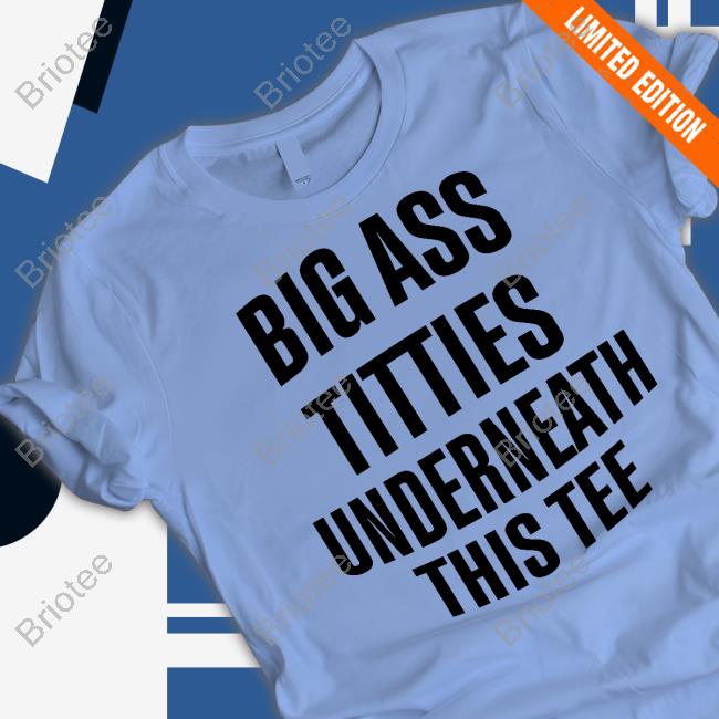 Big Ass Titties Underneath This Tee Shirts