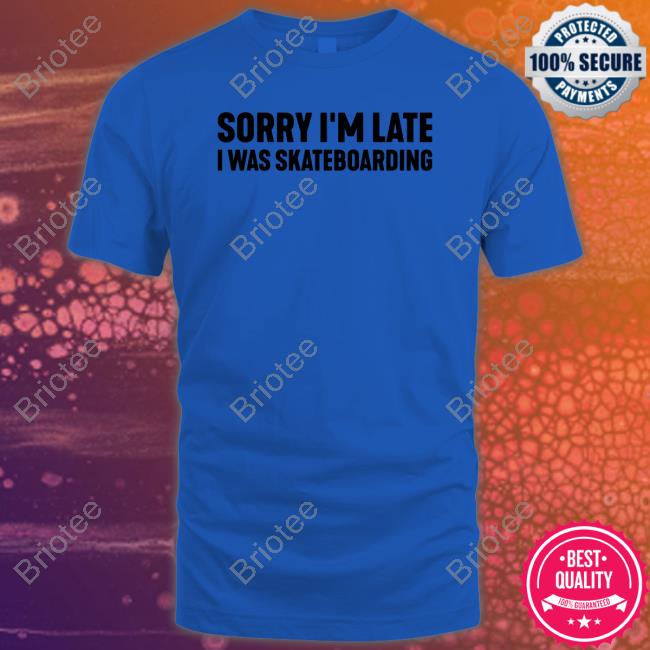 Sorry I'm Late I Was Skateboarding White Shirt Late Club Merch Sorry I'm Late I Was Skateboarding White Long Sleeve Shirt Lateclub
