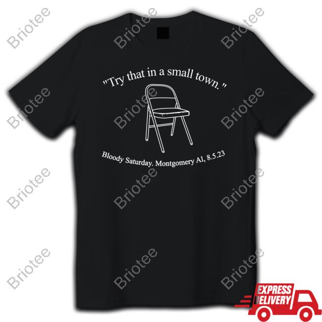 Try That In A Small Town Bloody Saturday Montgomery Al 8.5.23 Tee