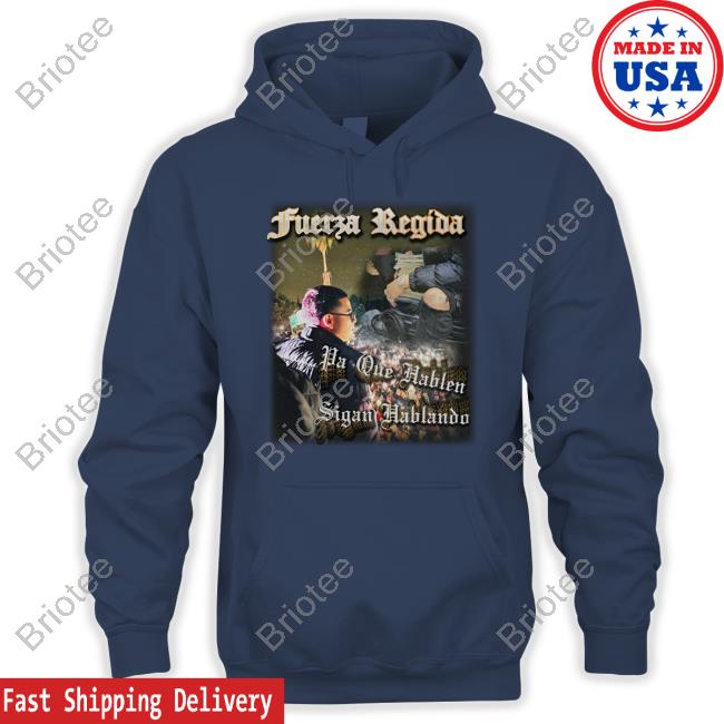 Fuerza Regida Merch Vecindario Pa Que Hablen Sigan Hablando Shirt