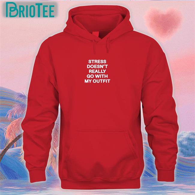 Shirts That Go Hard Stress Doesn't Really Go With My Outfit Unisex Hoodie Shirt