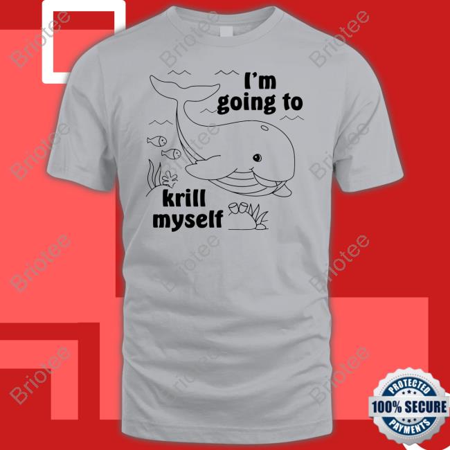 Shirts That Go Hard I'm Going To Krill Myself T-Shirt
