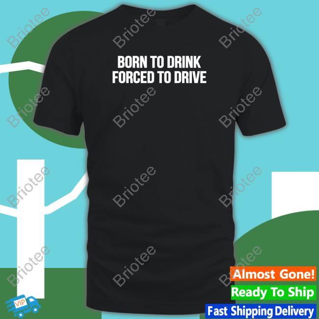 Official Shitheadsteve Merch Born To Drink Forced To Drive Tee Shirt