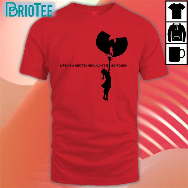 Life As A Shorty Shouldn’T Be So Rough T-Shirt Wu Tang Banksy Life As A Shorty Shouldn’T Be So Rough Hoodie