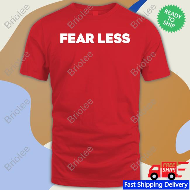 Fear Less Shirt