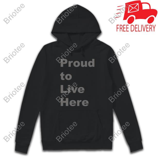Proud To Live Here Tee Shirt