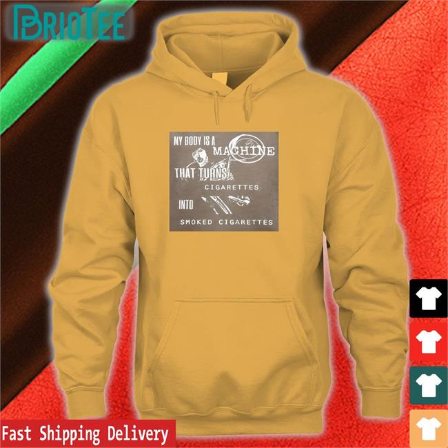 Shirts That Go Hard My Body Is A Machine That Turns Cigarettes Into Smoked Cigarettes Zip Up Hooded Shirtsthtgohardt