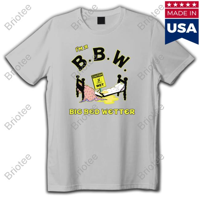 I'm A BBW Big Bed Wetter Original White Tees
